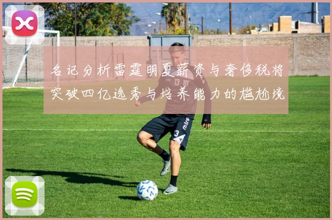 名记分析雷霆明夏薪资与奢侈税将突破四亿选秀与培养能力的尴尬境地