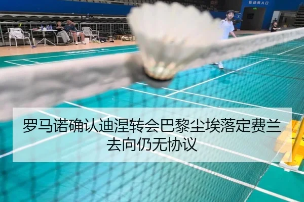 罗马诺确认迪涅转会巴黎尘埃落定费兰去向仍无协议